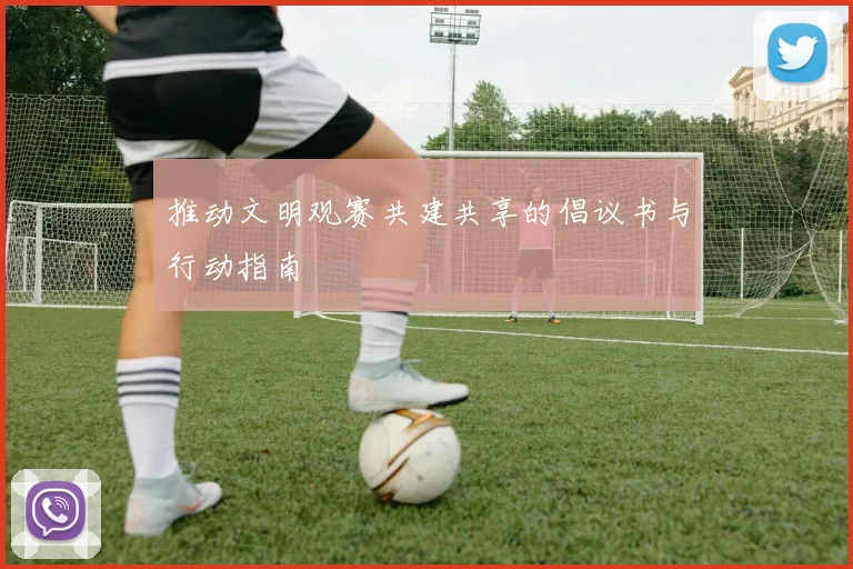推动文明观赛共建共享的倡议书与行动指南