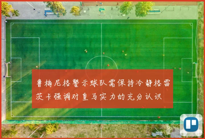 鲁梅尼格警示球队需保持冷静格雷茨卡强调对皇马实力的充分认识