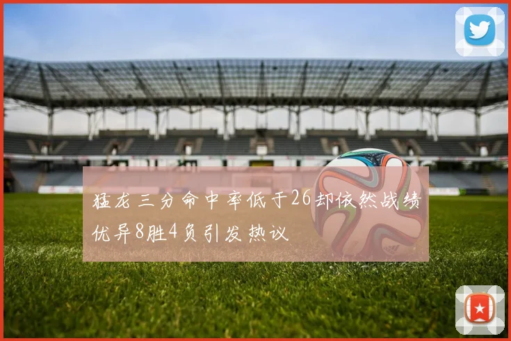 猛龙三分命中率低于26却依然战绩优异8胜4负引发热议
