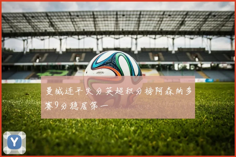 曼城连平失分英超积分榜阿森纳多赛9分稳居第一